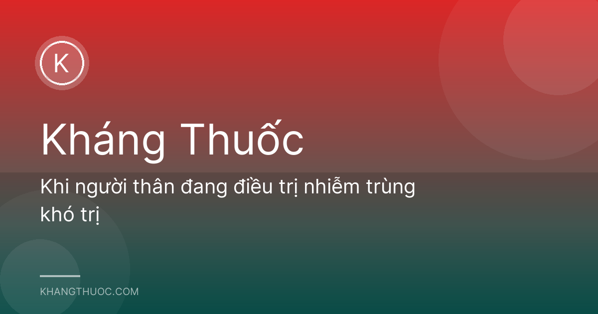 Khi người thân đang điều trị nhiễm trùng khó trị