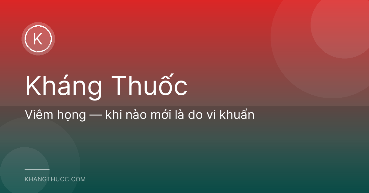 Viêm họng — khi nào mới là do vi khuẩn