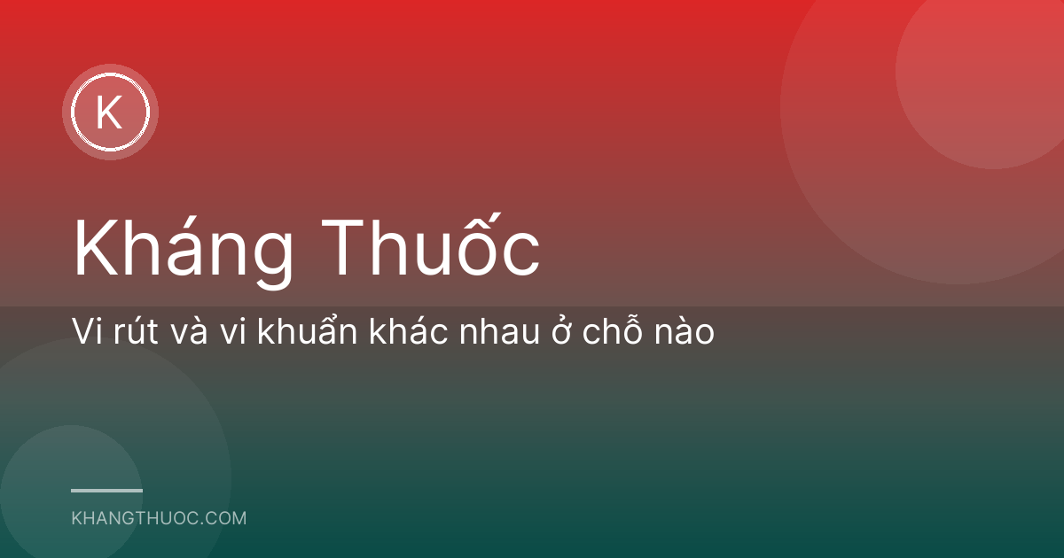 Vi rút và vi khuẩn khác nhau ở chỗ nào